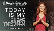 Today Is My Breakthrough - Carrie Pickett @ Women Arise 2023 - Session 2