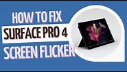 The Only Way To Fix Surface Pro 4 Screen Flickering Issue