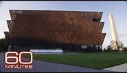 Inside the National Museum of African American History and Culture | 60 Minutes Archive