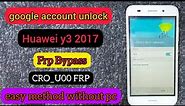 Huawei Y3 2017 FRP Bypass Latest Method/CRO_U00 FRP Unlock Without PC