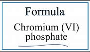 How to Write the Formula for Chromium (VI) phosphate