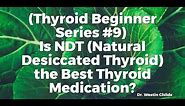 (TBS #9) Is NDT (Natural Desiccated Thyroid) the Best Thyroid Medication?
