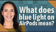 What does blue light on AirPods mean?