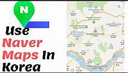 How to Use Naver Maps In South Korea - Stop Getting Lost in Korea