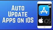 How to Automatically Update Apps on iOS