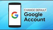 How to Change Your Default Google Account