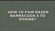 How to pair razer barracuda x to iphone?