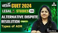 CUET 2024 Legal Studies | Alternative Dispute Resolution | Types of ADR
