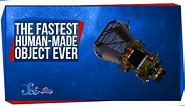 The Fastest Human-Made Object Ever