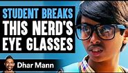 Student Breaks Nerd's Eye Glasses, What Happens Next Is Shocking | Dhar Mann