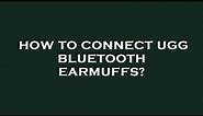 How to connect ugg bluetooth earmuffs?