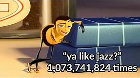 Barry Benson saying "ya like jazz?" 1,073,741,824 times