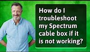 How do I troubleshoot my Spectrum cable box if it is not working?