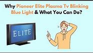 Why Pioneer Elite Plasma TV Blinking Blue Light & What You Can Do?