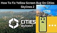 How To Fix Yellow Screen Bug On Cities Skylines 2