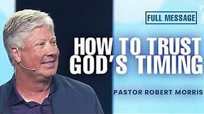 Finding Purpose in Waiting | Trusting God's Perfect Timing | Pastor Robert Morris Sermon