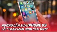 Hướng dẫn sửa iPhone 6S lỗi LOẠN MÀN HÌNH CẢM ỨNG | Điện Thoại Vui