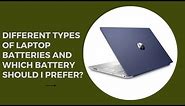 Different types of laptop batteries and which battery should I prefer?