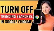 How to turn off trending searches in google chrome - Full Guide 2023