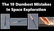 The Dumbest Mistakes In Space Exploration