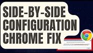 How To Fix Chrome Side-by-Side Configuration Is Incorrect Error [Updated 2024]