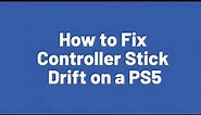 How to Fix Controller Stick Drift on a PS5