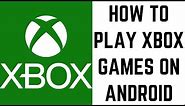 How to Play Xbox Games on Android