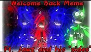 Welcome Back Meme (Original?) Extended|JAWZ2232|FT. Jawz and his "Sides"