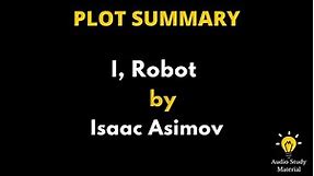Plot Summary Of I Robot By Isaac Asimov- I Robot By Isaac Asimov Summary