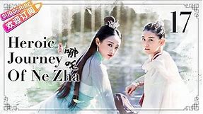 【ENG SUB】Heroic Journey of Ne Zha EP17 | Jiang Yiyi, Wu Jiayi, Arale | Fresh Drama