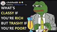What's Classy If You're Rich But Trashy If You're Poor? (r/AskReddit)