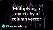 Multiplying a matrix by a column vector | Matrices | Precalculus | Khan Academy