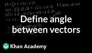 Defining the angle between vectors | Vectors and spaces | Linear Algebra | Khan Academy