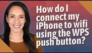 How do I connect my iPhone to wifi using the WPS push button?