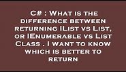 C# : What is the difference between returning IList vs List, or IEnumerable vs List Class . I want t