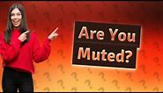 How do you know if you are muted?