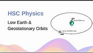 Low-Earth & Geostationary Orbits and Satellites: Properties & Uses // HSC Physics