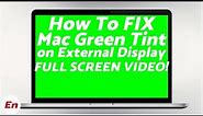 How to FIX Mac Green Screen or Tint on External Displays or Monitor With FULL SCREEN Videos!