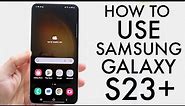 How To Use Samsung Galaxy S23+! (Complete Beginners Guide)