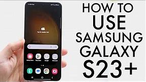 How To Use Samsung Galaxy S23+! (Complete Beginners Guide)