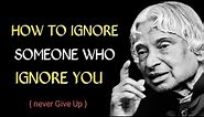 How to Ignore Someone Who Ignores You || Dr APJ Abdul Kalam Sir Quotes || never Give Up ||