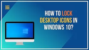 How To Lock Desktop Icons In Windows 10?