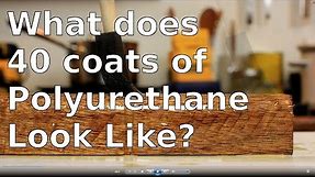 What does 40 Coats of Polyurethane Look Like?