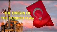 The Origin of The Turkish Flag. | | The Short History of The flag of Turkey.