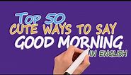 Top 50 Cute Ways To Say Good Morning In English | Good Morning Quotes