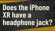 Does the iPhone XR have a headphone jack?