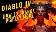 How To Change Display Mode In Diablo IV