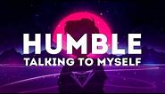 Humble – Talking to myself