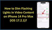 How to Dim Flashing Lights in Video Content on iPhone 14 Pro Max (iOS 17.2.1)?