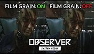 Observer: System Redux PC Film Grain On VS Off (Tutorial included)